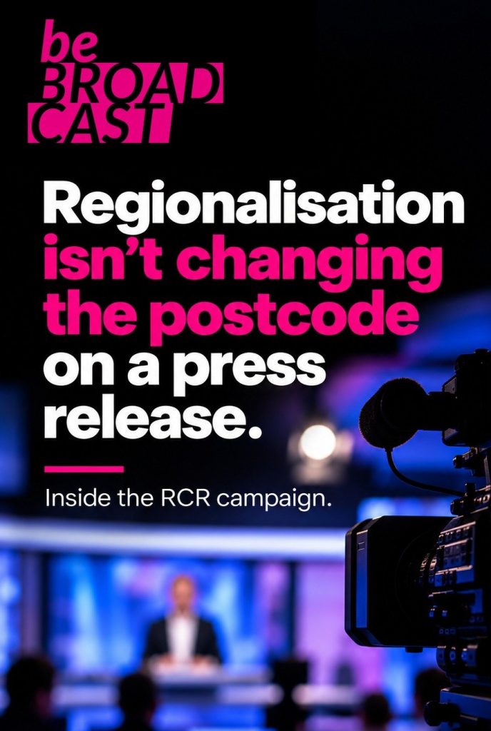 Be Broadcast campaign graphic with a television camera and the headline “Regionalisation isn’t changing the postcode on a press release.”