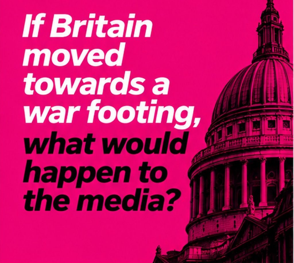 If Britain moved towards a war footing, what would happen to the media?