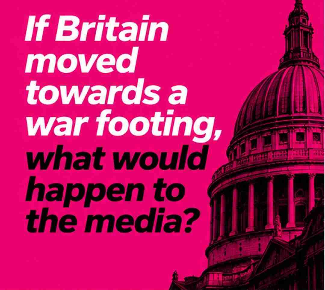 If Britain Moved Towards A War Footing, What Would Happen To The Media?